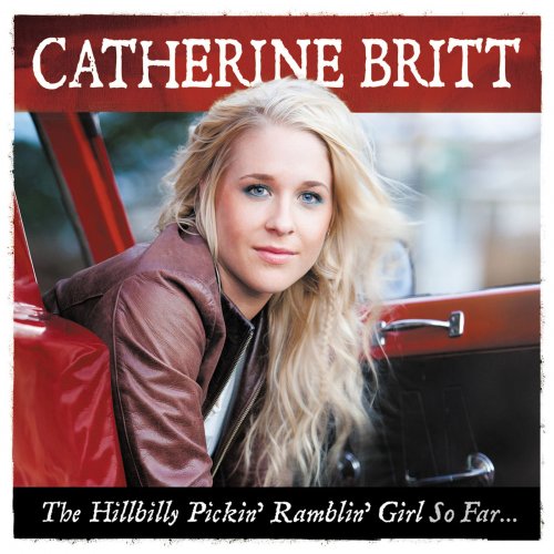 Catherine Britt - The Hillbilly Pickin' Ramblin' Girl So Far... (2013)