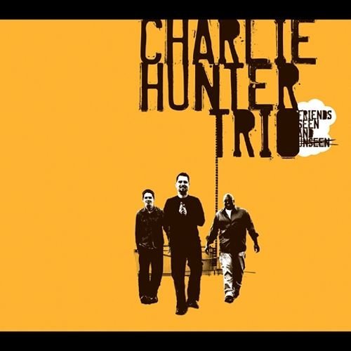 Charlie Hunter Trio - Friends Seen and Unseen (2004) [FLAC]