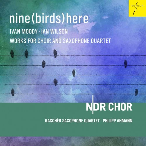 NDR Chor, Raschèr Saxophone Quartet & Philipp Ahmann - Nine(Birds)Here [Works for Choir and Saxophone Quartet] (2020) [Hi-Res]