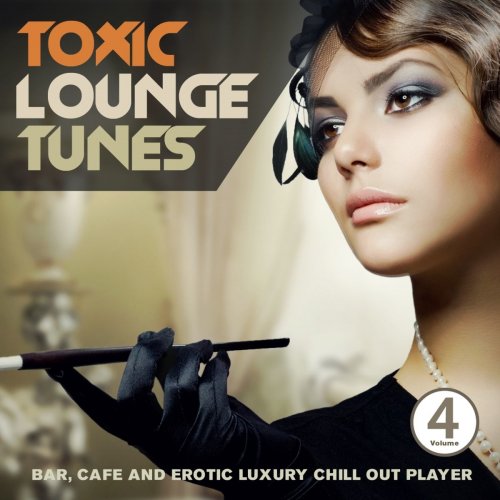 Toxic Lounge Tunes, Vol. 4 (Bar, Cafe and Erotic Luxury Chill Out Player) (2013)