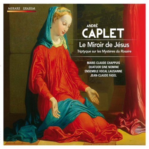Ensemble Vocal Lausanne, Quatuor Sine Nomine, Jean-Claude Fasel - André Caplet: Le Miroir de Jésus (2013) [Hi-Res]