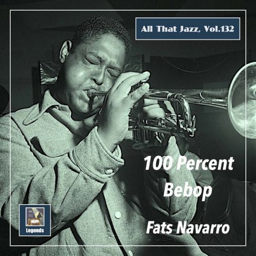 Fats Navarro - All That Jazz, Vol. 132: Fats Navarro – 100 Percent Bebop (Remastered 2020) (2020) [Hi-Res]