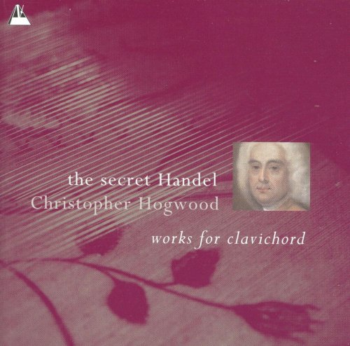 Christopher Hogwood - Handel-The Secret Handel: Works for Clavichord (2005)