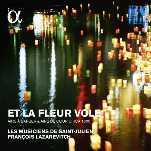 Les Musiciens de Saint-Julien, François Lazarevitch - Et la fleur vole: Airs à danser & airs de cour circa 1600 (2010) [Hi-Res]