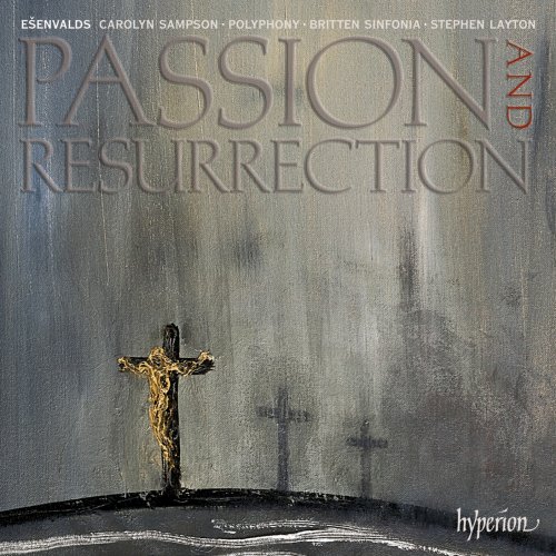 Polyphony & Britten Sinfonia, Stephen Layton - Eriks Ešenvalds: Passion & Resurrection (2011)
