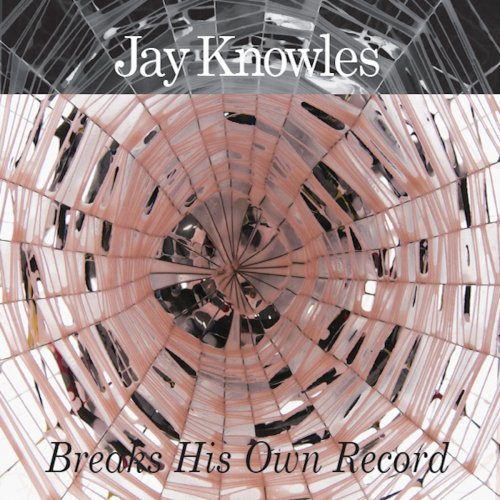 Jay Knowles - Jay Knowles Breaks His Own Record (10th Anniversary Edition) (2020)