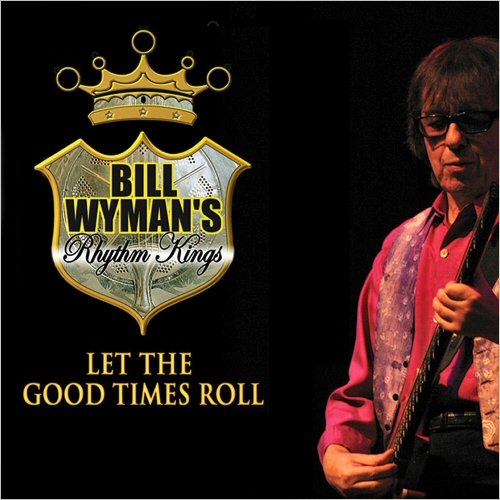 Bill Wyman's Rhythm Kings - Let The Good Times Roll (2019)