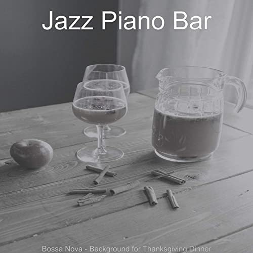 Jazz Piano Bar - Bossa Nova - Background for Thanksgiving Dinner (2020)