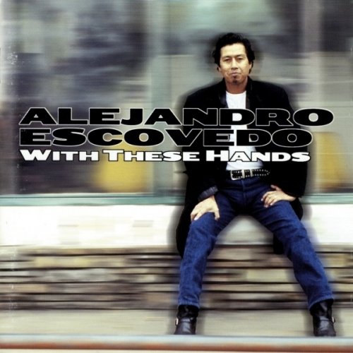 Alejandro Escovedo - With These Hands (1996)