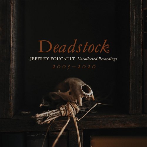 Jeffrey Foucault - Deadstock: Uncollected Recordings 2005 – 2020 (2020)
