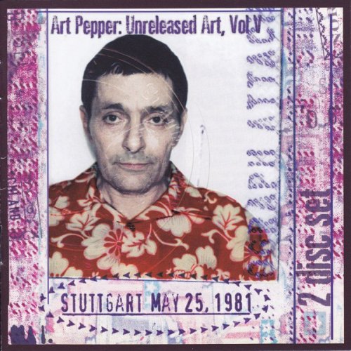 Art Pepper - Unreleased Art, Vol 5: Stuttgart May 25, 1981 (2010)