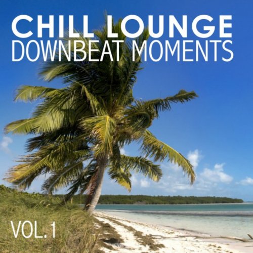 Chill Lounge Downbeat Moments, Vol. 1 (2012)