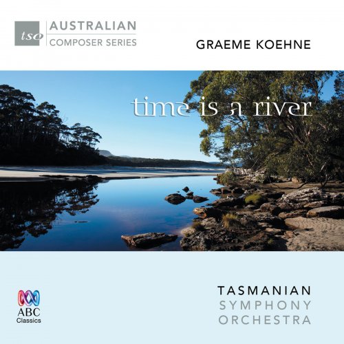 Tasmanian Symphony Orchestra - Graeme Koehne: Time Is A River (2015)