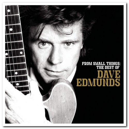 Dave Edmunds - From Small Things: The Best Of Dave Edmunds (2004)