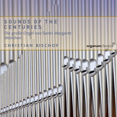 Christian Bischof - Sounds of the Centuries. Die große Orgel der Pfarrkirche St. Margaret München (2021) [Hi-Res]