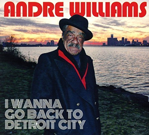 Andre Williams - I Wanna Go Back To Detroit City (2016)