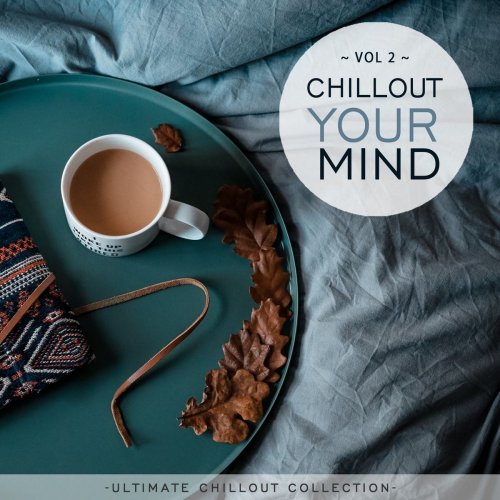 VA - Chillout Your Mind Vol. 2 (Ultimate Chillout Collection) (2021)