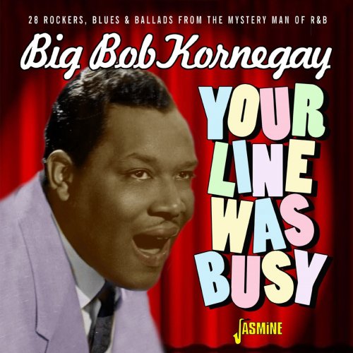 Big Bob Kornegay - Your Line Was Busy (28 Rockers, Blues & Ballards from the Mystery Man of Rhythm & Blues) (2021)