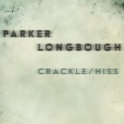 Parker Longbough - Crackle / Hiss (2021)