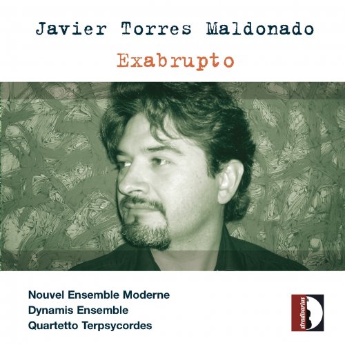 Dynamis Ensemble, Quartetto Terpsycordes, Nouvel Ensemble Moderne, Lorraine Vaillancourt - Javier Torres Maldonado: Exabrupto (2011)