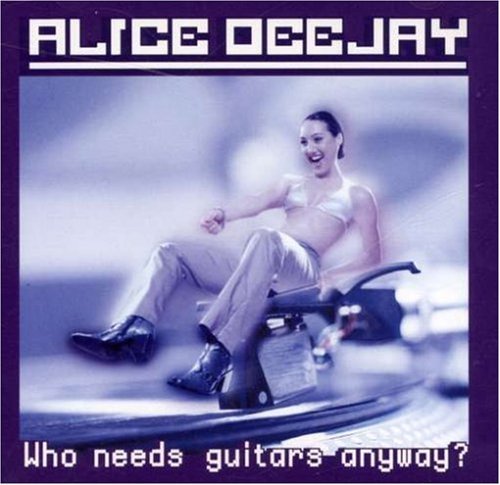 Alice Deejay - Who Needs Guitars Anyway? (2000)