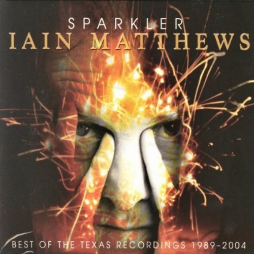 Iain Matthews - Sparkler - Best Of The Texas Recordings 1989-2004 (2005)
