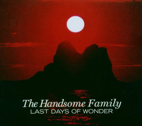 The Handsome Family - Last Days of Wonder (2006)