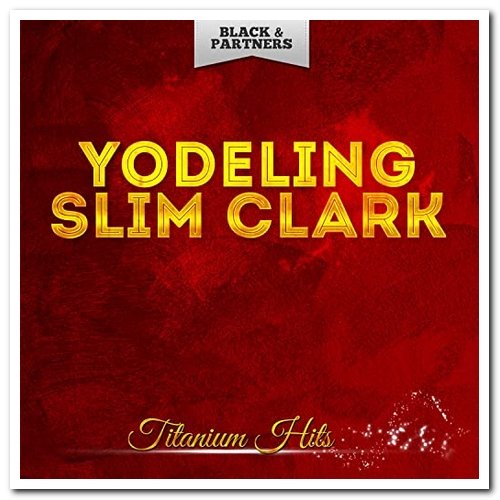 Yodeling Slim Clark - Titanium Hits (2019)