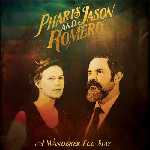Pharis & Jason Romero - A Wanderer I'll Stay (2015)