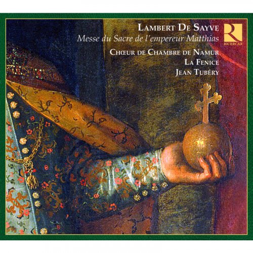 Choeur de Chambre de Namur, La Fenice, Jean Tubéry - Lambert de Sayve: Messe pour le Sacre de l'empereur Matthias (2008)