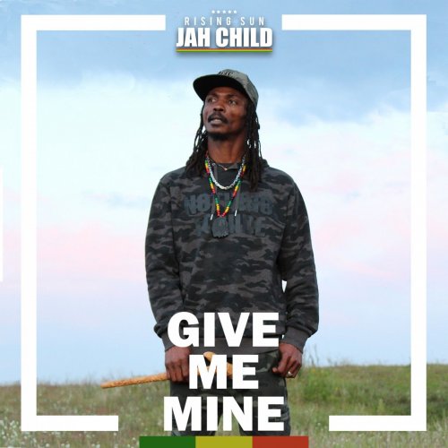 Jah Child Rising Sun - Give Me Mine (2018)