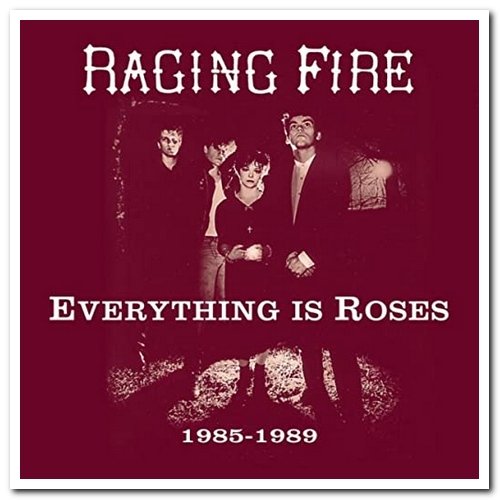 Raging Fire - Everything Is Roses 1985-1989 (2015)