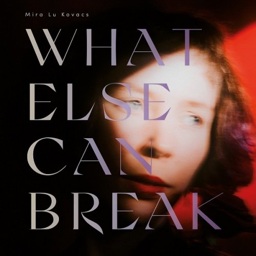 Mira Lu Kovacs - What Else Can Break (2021)