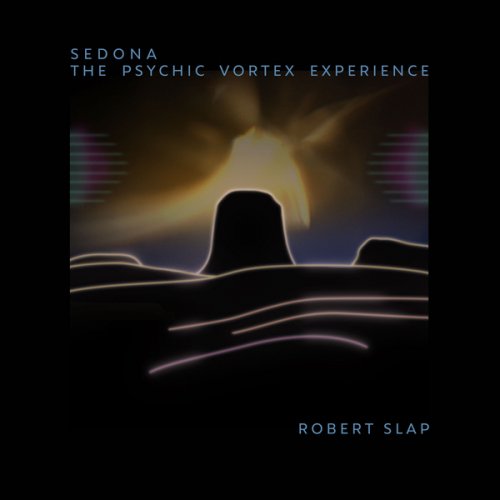 Robert Slap ‎- Sedona: The Psychic Vortex Experience (2021/1986)