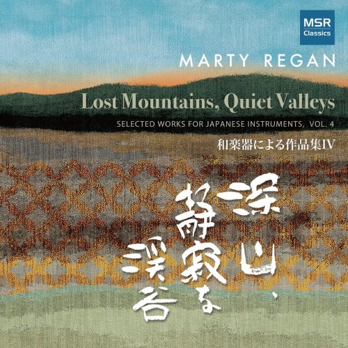 VA - Marty Regan: Lost Mountains, Quiet Valleys - Selected Works for Japanese Instruments, Vol. 4 (2021)