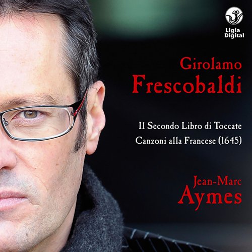 Jean-Marc Aymes - Frescobaldi: Complete Keyboards Works, Vol. 3 (Toccate e partite d'intavolatura, Libro 2 - Canzoni alla francese in partitura, Libro 4) (2009/2021)