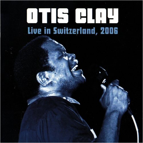 Otis Clay - Live In Switzerland, 2006 (2016) [CD Rip]