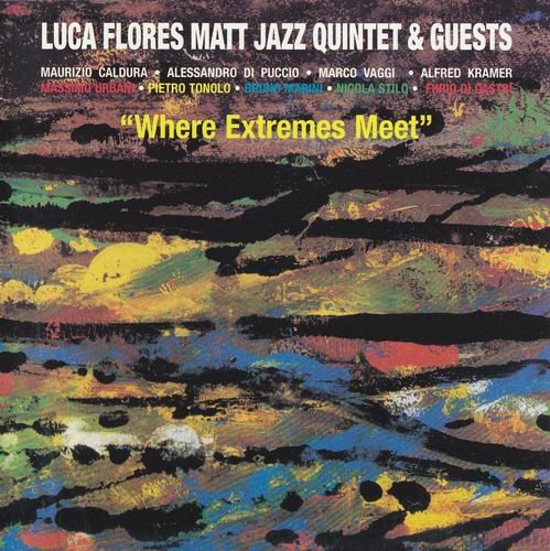 Luca Flores Matt Jazz Quintet & Guests - Where Extremes Meet (2003)