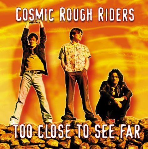 Cosmic Rough Riders - Too Close To See Far (2003)