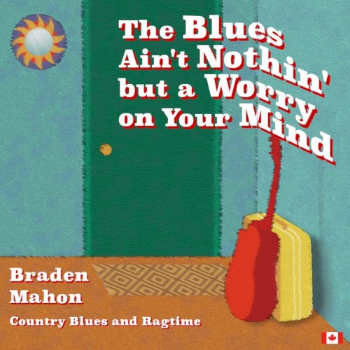 Braden Mahon - The Blues Ain't Nothin' but a Worry on Your Mind (2021)