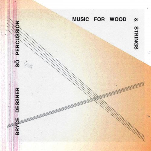 Sō Percussion & Bryce Dessner - Music for Wood and Strings (2015)