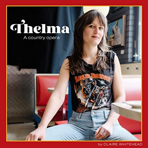 Claire Whitehead - Thelma: A Country Opera (2021)