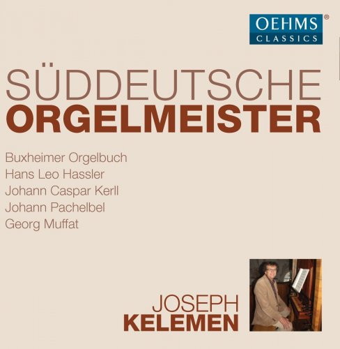 Joseph Kelemen - Süddeutsche Orgelmeister: Buxheimer Orgelbuch, Kerll, Muffat, Pachelbel, Hassler (2018)