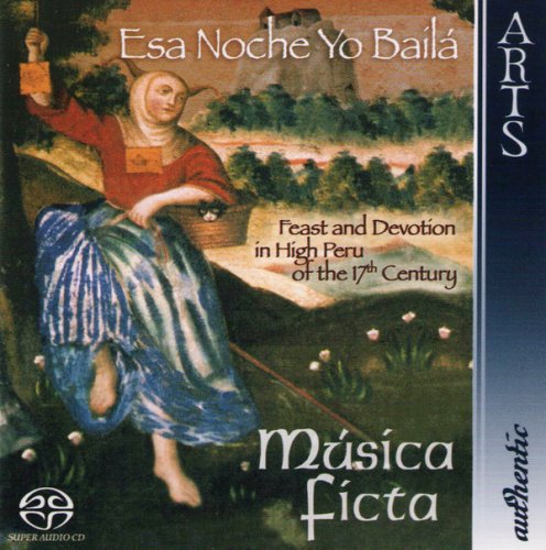 Música Ficta - Esa Noche Yo Baílá: Feast and Devotion in High Peru of the 17th Century (2006)
