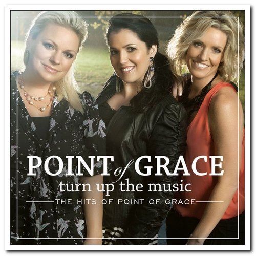 Point of Grace - Turn Up The Music: The Hits of Point Of Grace (2011)
