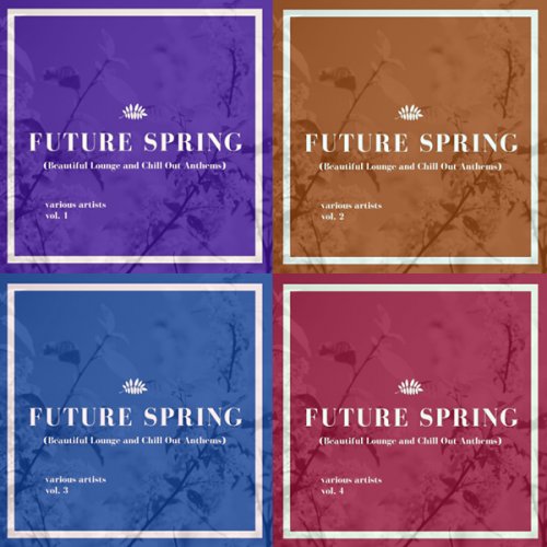 VA - Future Spring, Vol. 1-4 (Beautiful Lounge and Chill out Anthems) (2021)