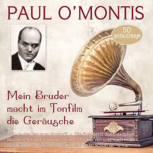 Paul O’Montis - Mein Bruder macht im Tonfilm die Geräusche - 50 große Erfolge (2021)