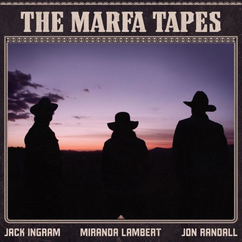 Jack Ingram, Miranda Lambert, Jon Randall - The Marfa Tapes (2021) [Hi-Res]