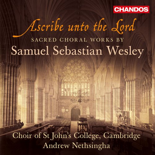 John Challenger, Choir of St John’s College, Cambridge, Andrew Nethsingha - Ascribe unto the Lord (Sacred Choral Works by Samuel Sebastian Wesley) (2013) [Hi-Res]