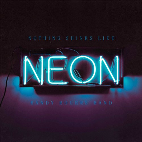 Randy Rogers Band - Nothin' Shines Like Neon (2021)